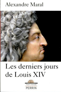 Les derniers jours de Louis XIV - Maral Alexandre