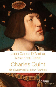 Charles Quint. Un rêve impérial pour l'Europe - Amico Juan carlos d' ; Danet Alexandra