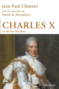 Charles X. Le dernier Bourbon - Clément Jean-Paul ; Montplaisir Daniel de