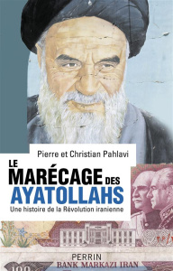 Le marécage des ayatollahs. Une histoire de la Révolution iranienne - Pahlavi Christian ; Pahlavi Pierre-Cyril