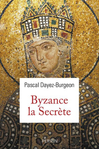 Byzance la secrète - Dayez-Burgeon Pascal