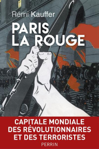 Paris la rouge. Capitale mondiale des révolutionnaires et des terroristes - Kauffer Rémi