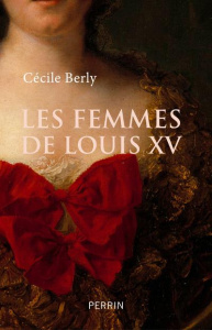 Les femmes de Louis XV - Berly Cécile
