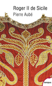 Roger II de Sicile. Un Normand en Méditerranée - Aubé Pierre