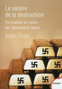 Le salaire de la destruction. Formation et ruine de l'économie nazie - Tooze Adam ; Dauzat Pierre-Emmanuel