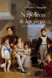 Napoléon et les siens. Un système de famille - Haegele Vincent