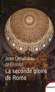 La seconde gloire de Rome. XVe-XVIIe siècle - Delumeau Jean