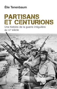 Partisans et centurions. Une histoire de la guerre irrégulière au XXe siècle - Tenenbaum Elie ; Chaliand Gérard
