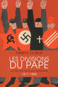 Les divisions du pape. Le Vatican face aux dictatures 1917-1989 - Le Moal Frédéric