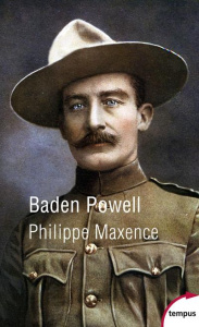 Baden-Powell. Eclaireur de légende - fondateur du scoutisme - Maxence Philippe