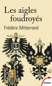 Les aigles foudroyés. La fin des Romanov, des Habsbourg et des Hohenzollern - Mitterrand Frédéric
