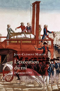 L'exécution du roi - 21 janvier 1793. La France entre République et Révolution - Martin Jean-Clément