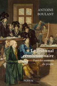 Le tribunal révolutionnaire. Punir les ennemis du peuple - Boulant Antoine