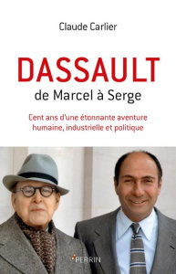 Dassault. De Marcel à Serge - Cent ans d'une étonnante aventure humaine, industrielle et politique - Carlier Claude