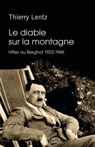 Le diable sur la montagne. Hitler au Berghof 1922-1944 - Lentz Thierry