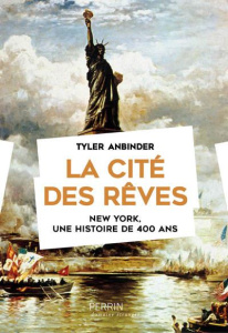 La cité des rêves. New York, une histoire de 400 ans - Anbinder Tyler ; Duran Simon