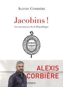 Jacobins ! Les inventeurs de la République - Corbière Alexis