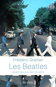 Les Beatles. Quatre garçons dans le siècle - Granier Frédéric