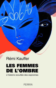 Les femmes de l'ombre. L'histoire occultée des espionnes - Kauffer Rémi