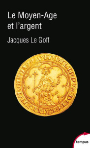 Le Moyen Age et l'argent. Essai d'anthropologie historique - Le Goff Jacques