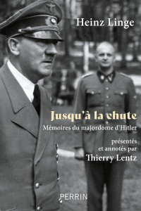 Jusqu'à la chute. Mémoires du majordome d'Hitler - Linge Heinz ; Lentz Thierry ; Canal Denis-Armand