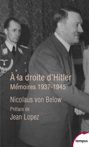 A la droite d'Hitler. Mémoires, 1937-1945 - Below Nicolaus von ; Lopez Jean ; Canal Denis-Arma