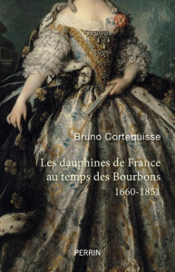 Les Dauphines de France au temps des Bourbons. 1660-1851 - Cortequisse Bruno