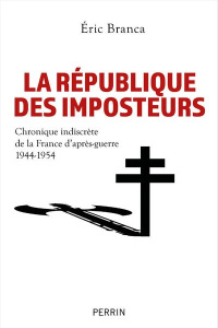 La République des imposteurs. Chronique indiscrète de la France d'après-guerre 1944-1954 - Branca Eric