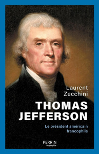 Thomas Jefferson. Le président américain francophile - Zecchini Laurent