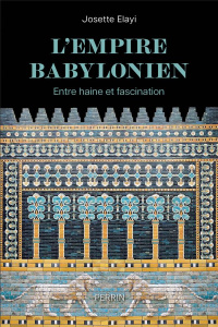 L'Empire babylonien. Entre haine et fascination - Elayi Josette