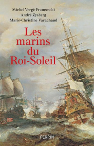 Les marins du Roi-Soleil - Vergé-Franceschi Michel ; Zysberg André ; Varachau