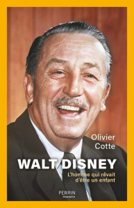 Walt Disney. L'homme qui rêvait d'être un enfant - Cotte Olivier