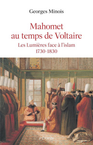Mahomet au temps de Voltaire. Les Lumières face à l'Islam 1730-1830 - Minois Georges