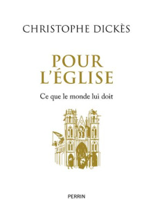 Pour l'Eglise. Ce que le monde lui doit - Dickès Christophe