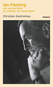 Ian Fleming. Les vies secrètes du créateur de James Bond - Destremau Christian