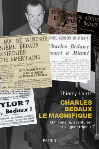 Charles Bedaux le Magnifique (1886-1944). Millionnaire, aventurier et "agent triple" - Lentz Thierry