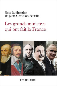Les grands ministres qui ont fait la France - Petitfils Jean-Christian