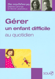 Gérer un enfant difficile au quotidien - Lecendreux Michel ; Canonge Deanna