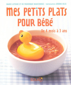 Mes petits plats pour bébé. De 4 mois à 3 ans - Leteuré Marie ; Marcombes Frédérique ; Bilic Jérôm