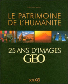 Le patrimoine de l'humanité. 25 ans d'images GEO, 2e édition - Gouvion Colette ; Desroches-Noblecourt Christiane