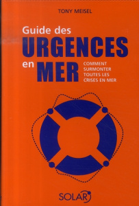 Guide des urgences en mer. Comment surmonter toutes les crises en mer - Meisel Tony ; Rolland François-Marie