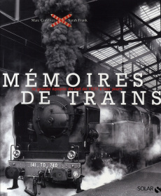 Mémoires de trains. La grande épopée du rail de 1827 à nos jours - Combier Marc ; Frank Sarah ; Ziv Jean-Claude ; Phi