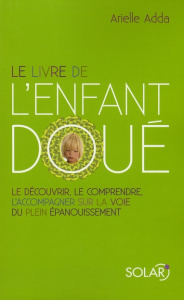Le livre de l'enfant doué. Le découvrir, le comprendre, l'accompagner sur la voie du plein épanouiss - Adda Arielle ; Terrassier Jean-Charles