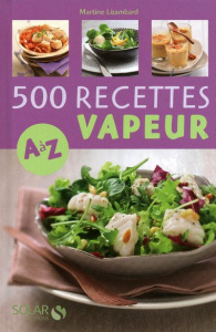 500 Recettes cuisine vapeur de A à Z - Lizambard Martine ; Faccioli Caroline