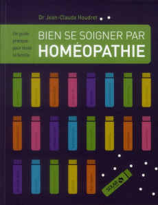 Bien se soigner par homéopathie. Un guide pratique pour toute la famille - Houdret Jean-Claude