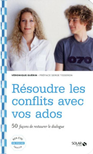Résoudre les conflits avec vos ados. 50 façons de restaurer le dialogue - Guérin Véronique ; Tisseron Serge