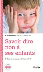 Savoir dire non à ses enfants. 50 clés pour une autorité bienveillante - Maheu Elisabeth ; Epstein Jean