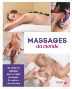 Massages du monde. Les meilleures techniques pour se relaxer et soulager les douleurs dues au stress - Jordan Stone Victoria ; Roby Jean ; Laramée Christ