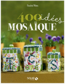 400 idées mosaïque. Pour développer votre créativité - Wates Rosalind ; Crébassol Dominique