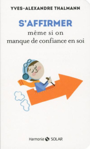 S'affirmer même si on manque de confiance en soi - Thalmann Yves-Alexandre